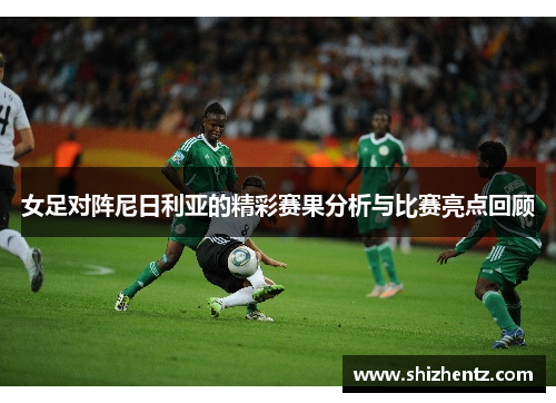 女足对阵尼日利亚的精彩赛果分析与比赛亮点回顾