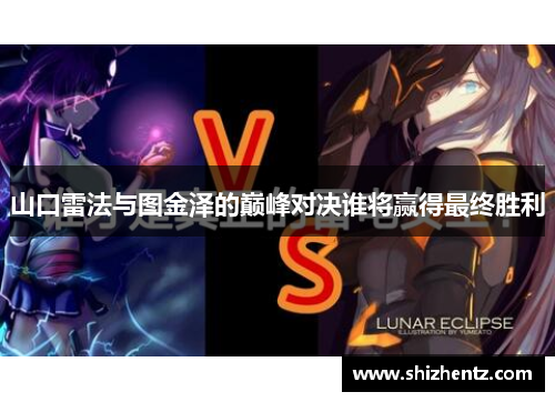 山口雷法与图金泽的巅峰对决谁将赢得最终胜利