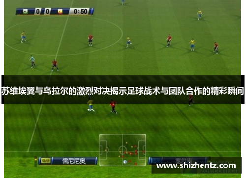 苏维埃翼与乌拉尔的激烈对决揭示足球战术与团队合作的精彩瞬间